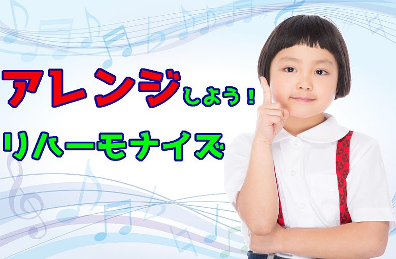 アレンジしよう！リハーモナイズ