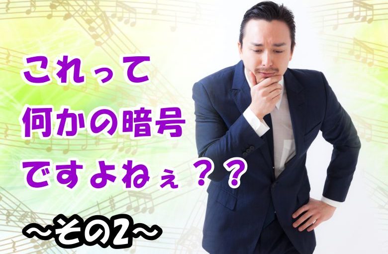 なにこの暗号！？譜面の記号を理解しよう！〜その２〜