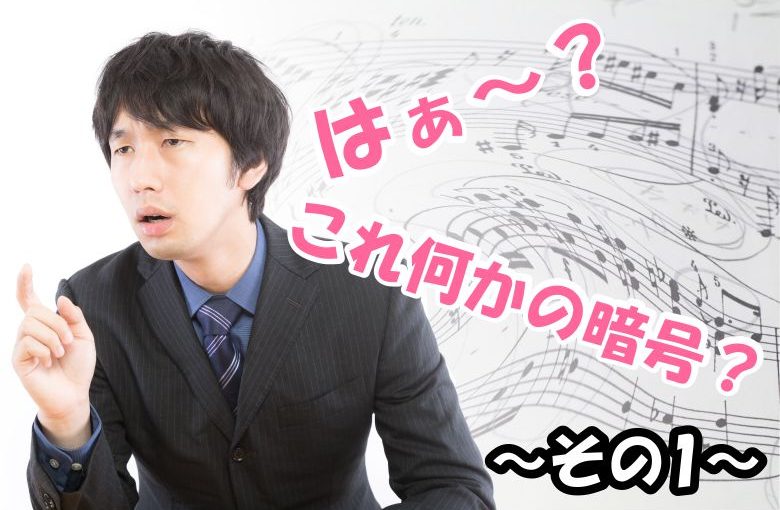 なにこの暗号！？譜面の記号を理解しよう！〜その１〜
