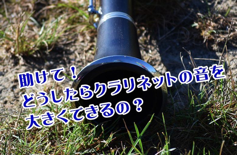 助けて！どうしたらクラリネットの音を大きくできるの？