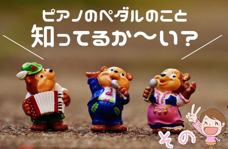 ピアノのペダルのお話。役割と踏み方わかるかな？　2/2