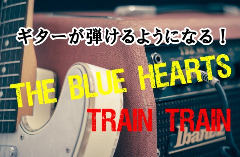 ギター初心者が1日で弾けるようになる！︎ ブルーハーツ/TRAIN-TRAIN
