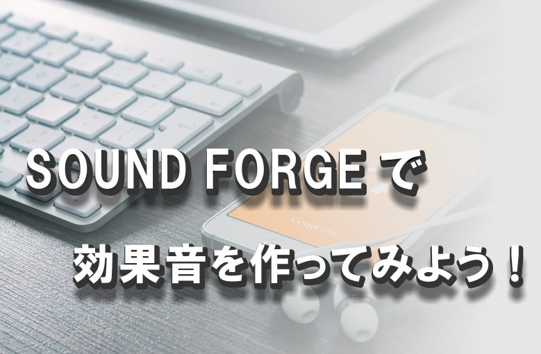Sound Forgeで効果音を作ってみよう！