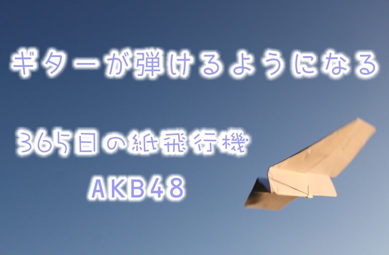 ギター初心者が1日で弾けるようになる！︎ AKB48/365日の紙飛行機