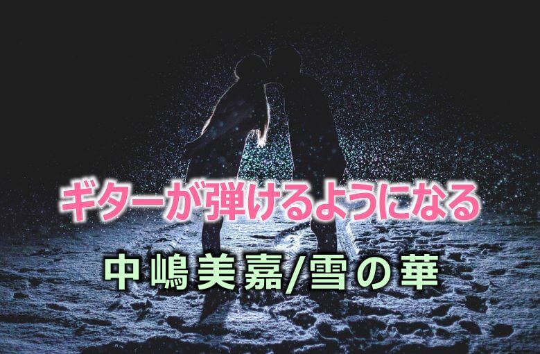 ギター初心者が1日で弾けるようになる！︎ 中嶋美嘉/雪の華