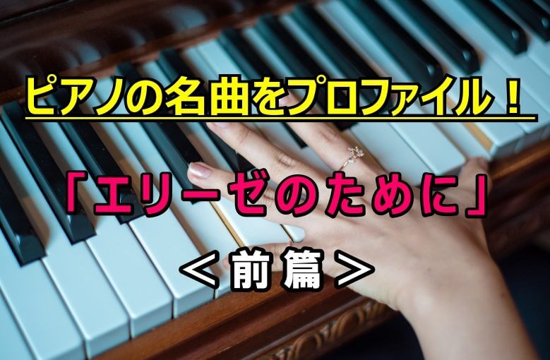 ピアノの名曲をプロファイル！「エリーゼのために」＜前篇＞