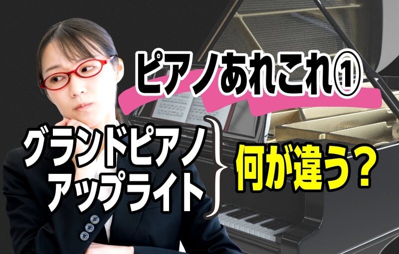 ピアノのあれこれ①～グランドピアノとアップライトって何が違うの？～