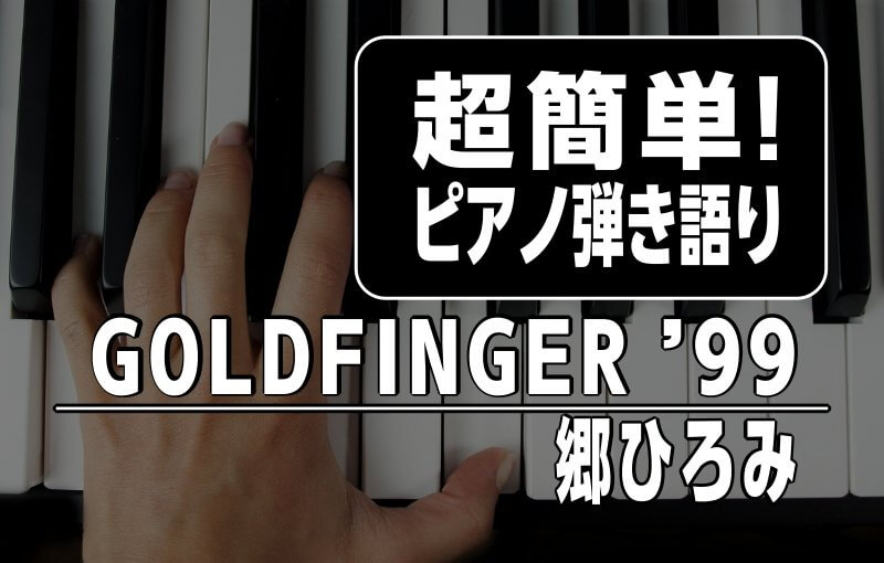 超簡単ピアノ弾き語りGOLDFINGER ’99／郷ひろみ