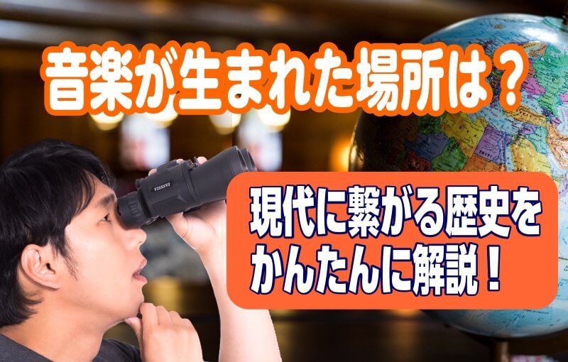 音楽が生まれた場所は？【現代に繋がる歴史をかんたんに解説！】