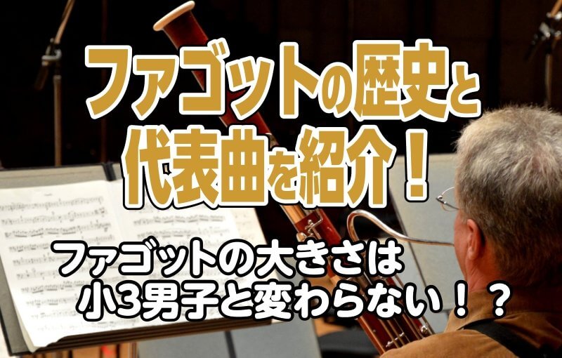 ファゴットは小3男子の身長と変わらない！？【ファゴットの歴史と代表曲も】