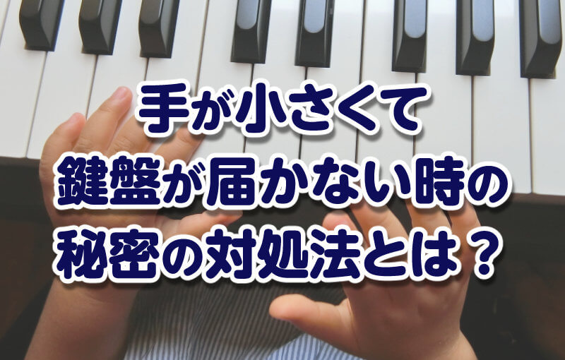 手が小さくて鍵盤が届かない時の秘密の対処法とは？