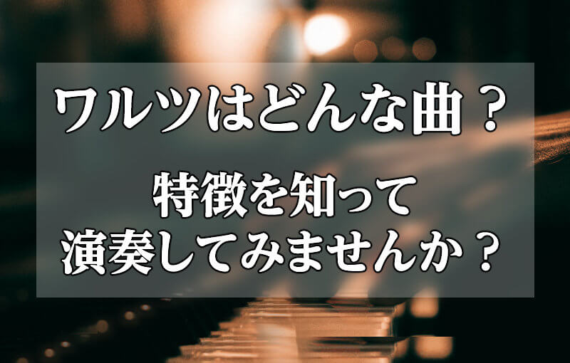 ワルツはどんな曲？特徴を知って演奏してみませんか？