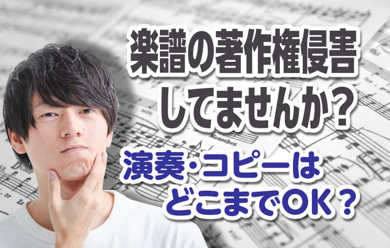 楽譜の著作権侵害してませんか？演奏・コピーはどこまでOK？