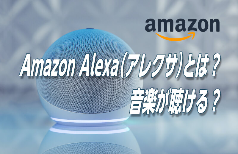 Amazon Alexa（アレクサ）とは？音楽が聴ける？