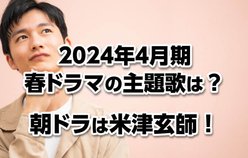 2024年4月期春ドラマの主題歌は？朝ドラは米津玄師！