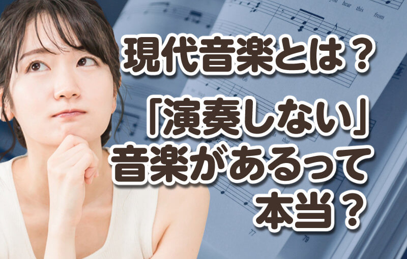 現代音楽とは？「演奏しない」音楽があるって本当？